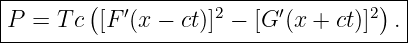 |--------------------------------------|
|P =  Tc ([F ′(x − ct)]2 − [G ′(x + ct)]2) .|
---------------------------------------
