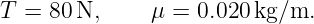 T = 80 N,     μ = 0.020 kg/m.
