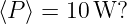 ⟨P ⟩ = 10 W?
