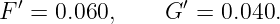 F ′ = 0.060,    G ′ = 0.040.
