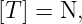 [T ] = N,
