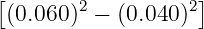 [(0.060)2 − (0.040)2]