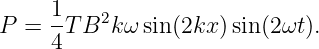      1-   2
P  = 4 TB  kω sin (2kx)sin(2ωt ).
