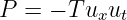 P  = − T uxut
