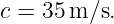 c = 35 m/s.
