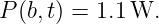 P (b,t) = 1.1W.
