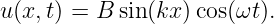 u (x,t) = B sin(kx )cos(ωt).
