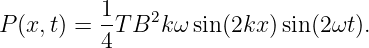           1   2
P (x, t) = -T B k ωsin(2kx )sin (2ωt).
          4
