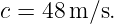 c = 48 m/s.
