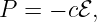 P =  − cℰ ,

