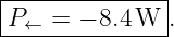 |--------------|
|P← =  − 8.4 W  .
---------------

