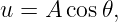 u = A cos 𝜃,
