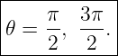 |------------|
|    π   3π  |
|𝜃 = --, ---.|
-----2----2--
