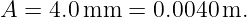 A = 4.0 mm  = 0.0040 m.
