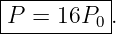|----------|
|P = 16P0  .
-----------
