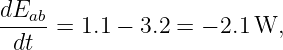 dEab
-----=  1.1 − 3.2 = − 2.1W,
 dt
