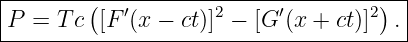 |--------------------------------------|
|P =  Tc ([F ′(x − ct)]2 − [G ′(x + ct)]2) .|
---------------------------------------
