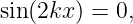 sin(2kx) = 0,
