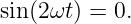 sin(2ωt) = 0.

