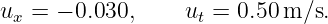 ux = − 0.030,     ut = 0.50 m/s.
