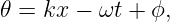 𝜃 =  kx − ωt + ϕ,
