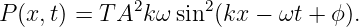              2      2
P (x,t) = T A kω sin (kx − ωt + ϕ).
