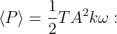        1-   2
⟨P ⟩ = 2 TA  kω :
