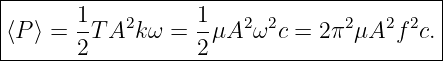 |------------------------------------------|
|       1    2     1    2 2      2   2  2  |
|⟨P ⟩ = -T A k ω = --μA  ω c = 2π μA  f  c.|
--------2----------2-----------------------
