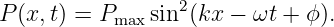 P(x,t) = Pmax sin2(kx − ωt + ϕ).
