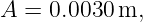 A = 0.0030 m,
