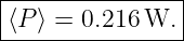 |----------------|
|⟨P ⟩ = 0.216 W.  |
-----------------

