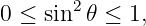       2
0 ≤ sin  𝜃 ≤ 1,
