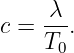 c = -λ-.
    T0
