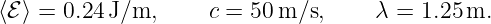 ⟨ℰ⟩ = 0.24 J/m,     c = 50 m/s,     λ = 1.25 m.
