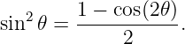         1 − cos(2𝜃)
sin2 𝜃 = -----------.
             2
