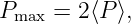 P    =  2⟨P ⟩,
  max
