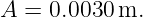 A = 0.0030 m.
