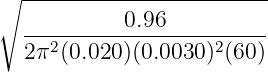 ∘ ------------------------
0.96
---2---------------2----
2 π (0.020 )(0.0030 ) (60 )