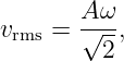        A ω
vrms = √---,
         2
