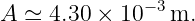 A  ≃ 4.30 × 10−3 m.
