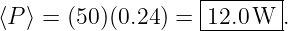                    |-------|
⟨P⟩ = (50)(0.24) = -12.0-W--.
