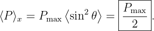                        |-----|
            ⟨     ⟩    Pmax  |
⟨P⟩x = Pmax  sin2𝜃  =  ----- .
                       --2----
