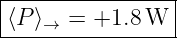 |----------------|
|⟨P⟩   = +1.8 W  |
----→------------
