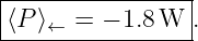 |----------------|
|⟨P ⟩← =  − 1.8 W  .
-----------------
