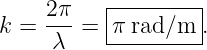           |--------|
k = 2π-=  π rad/m  .
     λ    ----------

