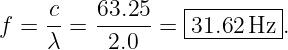                  |---------|
f = c-=  63.25-= |31.62 Hz .
    λ     2.0    ----------
