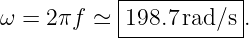            -------------
           |           |
ω = 2πf  ≃ -198.7rad/s-.
