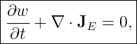 |------------------|
|∂w-               |
| ∂t + ∇  ⋅ JE = 0,|
-------------------
