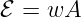 ℰ = wA
