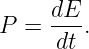 P  = dE-.
      dt
